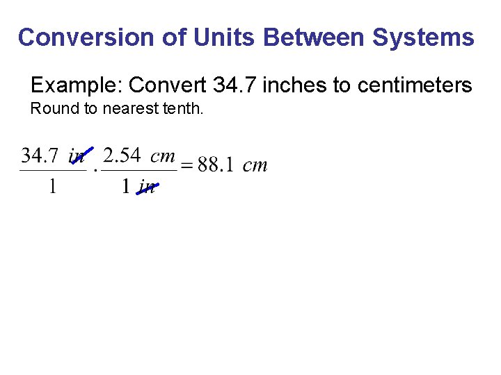 Conversion of Units Between Systems Example: Convert 34. 7 inches to centimeters Round to