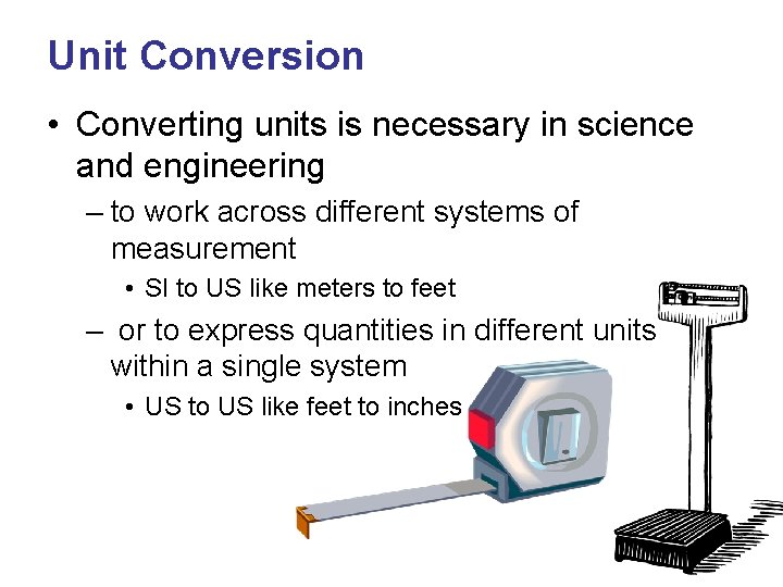 Unit Conversion • Converting units is necessary in science and engineering – to work