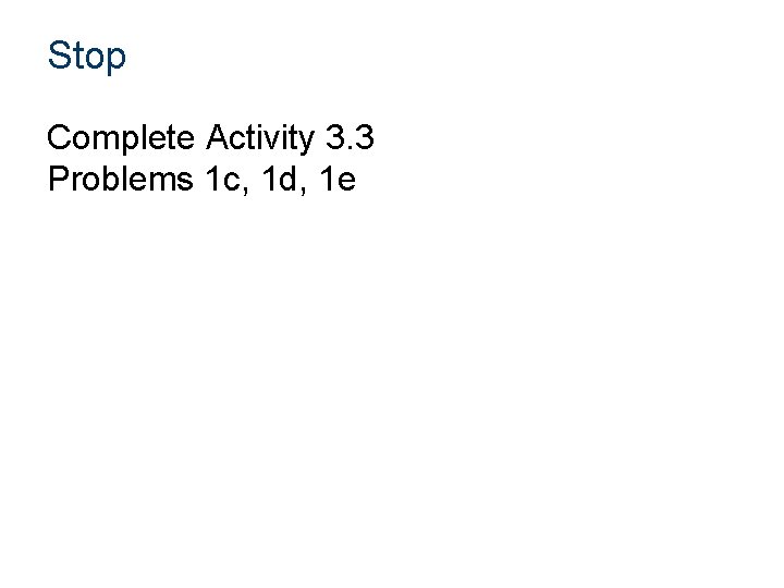 Stop Complete Activity 3. 3 Problems 1 c, 1 d, 1 e 