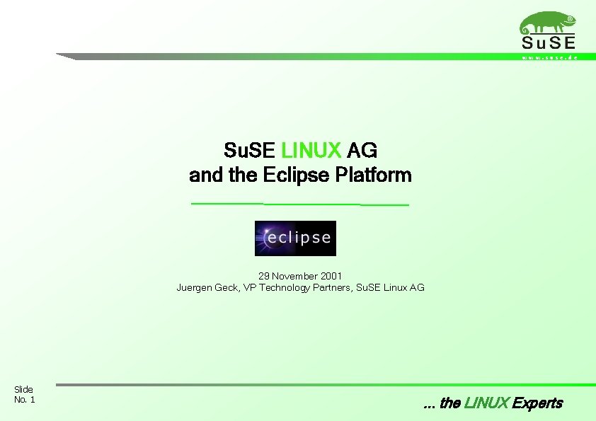 www. suse. de Su. SE LINUX AG and the Eclipse Platform 29 November 2001 www. suse. de Su. SE LINUX AG and the Eclipse Platform 29 November 2001