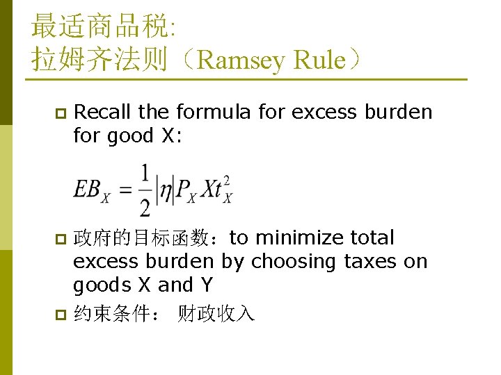 最适商品税: 拉姆齐法则(Ramsey Rule) p Recall the formula for excess burden for good X: 政府的目标函数:to 最适商品税: 拉姆齐法则(Ramsey Rule) p Recall the formula for excess burden for good X: 政府的目标函数:to
