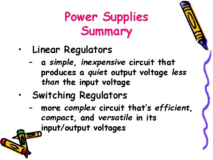 Power Supplies Summary • Linear Regulators – • a simple, inexpensive circuit that produces
