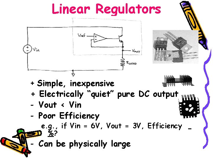 Linear Regulators + Simple, inexpensive + Electrically “quiet” pure DC output - Vout <