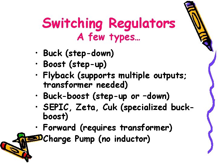 Switching Regulators A few types… • Buck (step-down) • Boost (step-up) • Flyback (supports