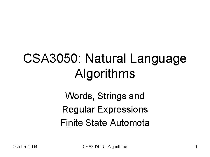 CSA 3050: Natural Language Algorithms Words, Strings and Regular Expressions Finite State Automota October