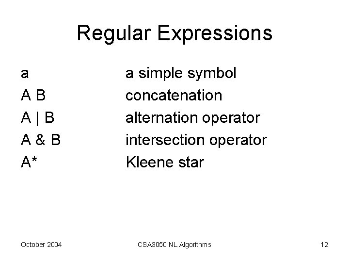 Regular Expressions a AB A|B A&B A* October 2004 a simple symbol concatenation alternation