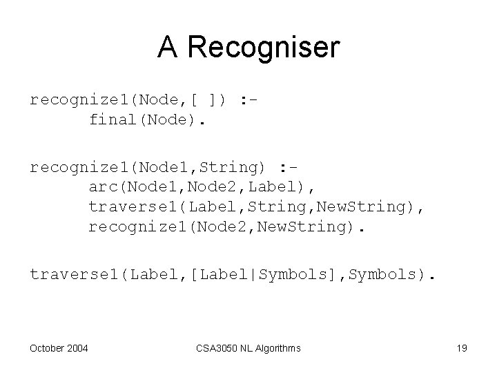 A Recogniser recognize 1(Node, [ ]) : final(Node). recognize 1(Node 1, String) : arc(Node