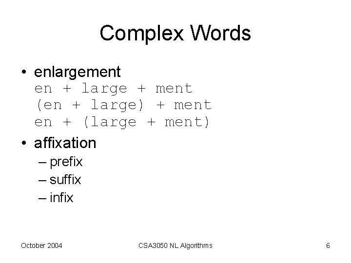 Complex Words • enlargement en + large + ment (en + large) + ment