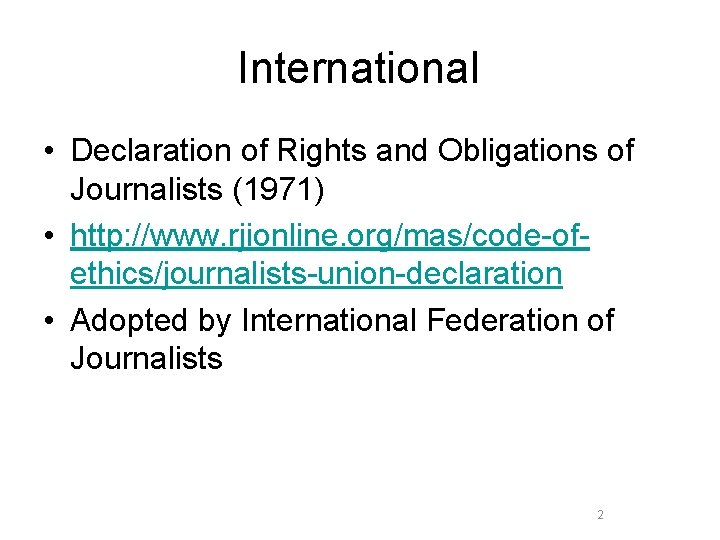 International • Declaration of Rights and Obligations of Journalists (1971) • http: //www. rjionline.