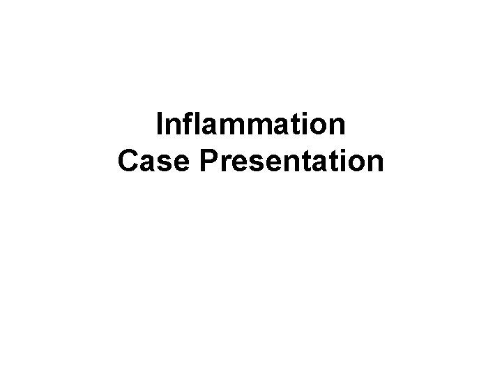 Inflammation Case Presentation Inflammation Case Presentation