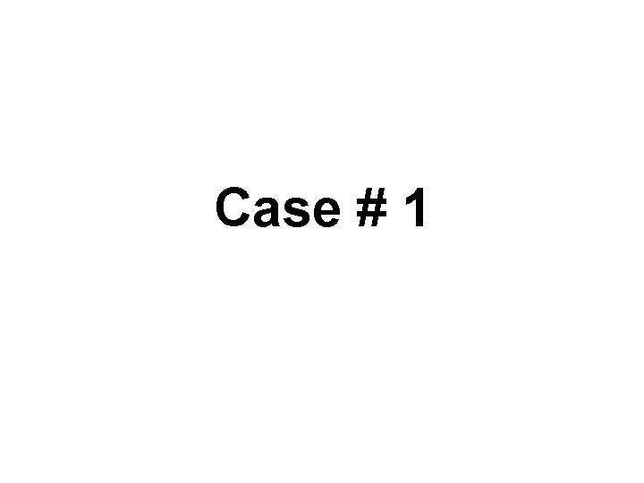 Case # 1 Case # 1