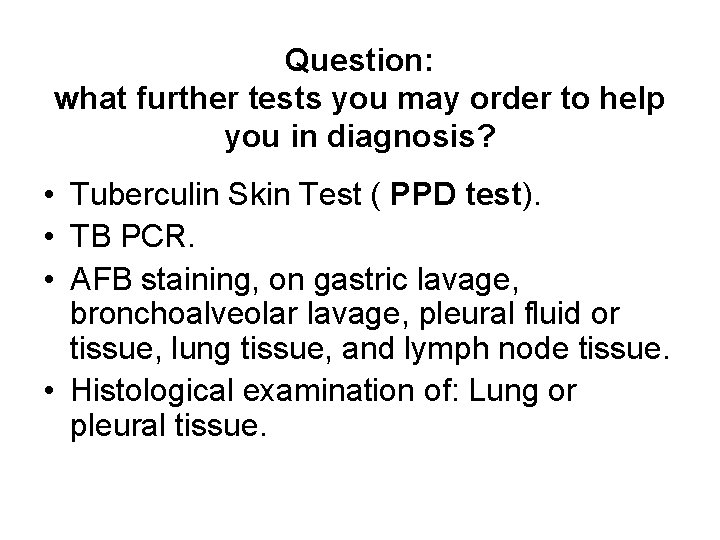 Question: what further tests you may order to help you in diagnosis? • Tuberculin Question: what further tests you may order to help you in diagnosis? • Tuberculin