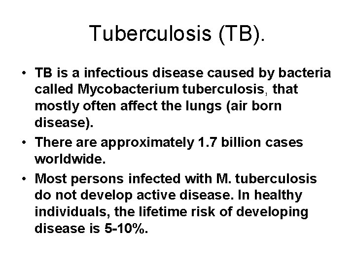 Tuberculosis (TB). • TB is a infectious disease caused by bacteria called Mycobacterium tuberculosis, Tuberculosis (TB). • TB is a infectious disease caused by bacteria called Mycobacterium tuberculosis,