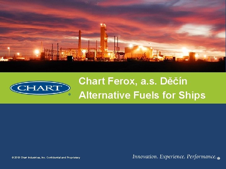 Chart Ferox, a. s. Děčín Alternative Fuels for Ships © 2019 Chart Industries, Inc.