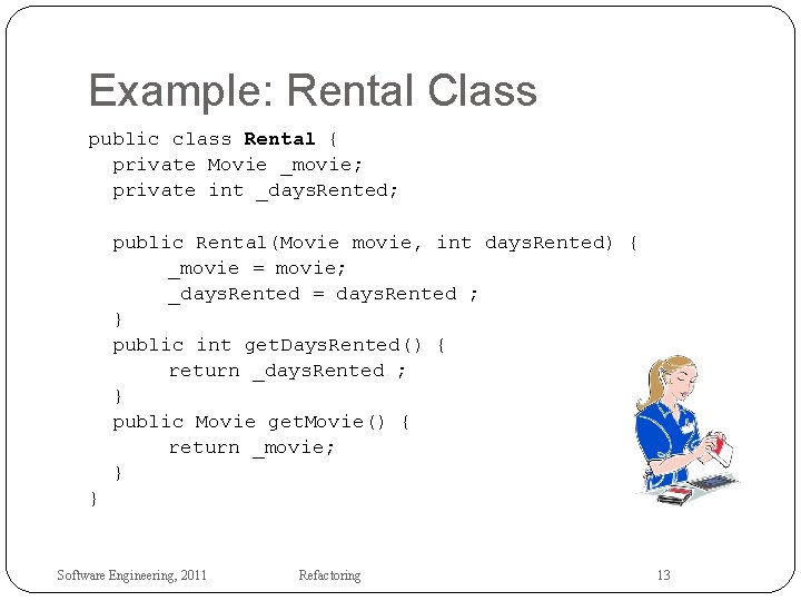 Example: Rental Class public class Rental { private Movie _movie; private int _days. Rented;