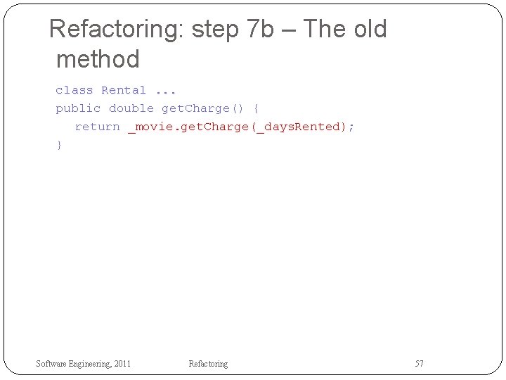 Refactoring: step 7 b – The old method class Rental. . . public double