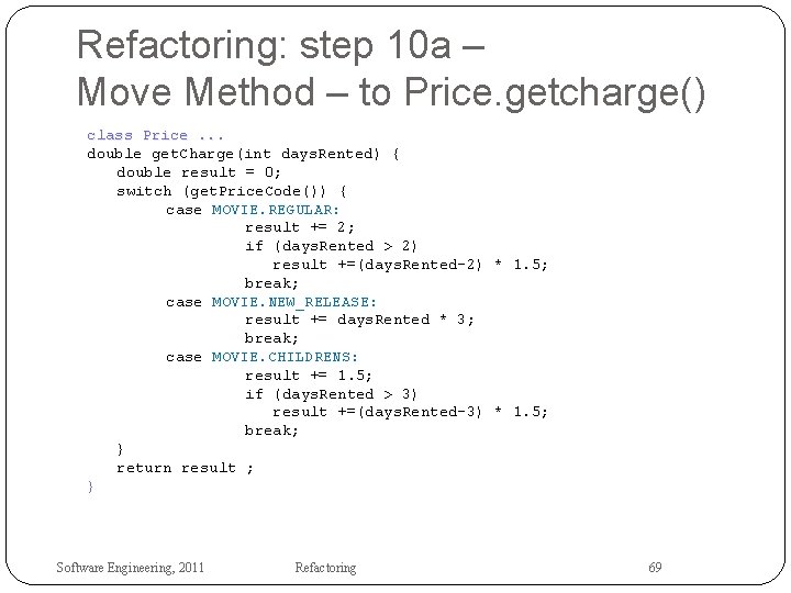 Refactoring: step 10 a – Move Method – to Price. getcharge() class Price. .