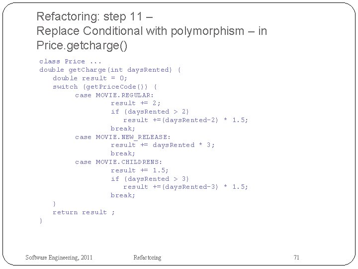 Refactoring: step 11 – Replace Conditional with polymorphism – in Price. getcharge() class Price.