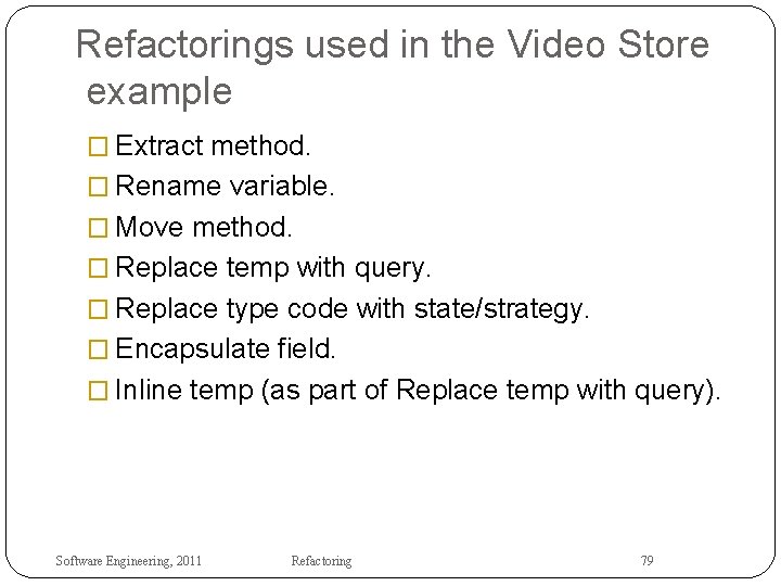 Refactorings used in the Video Store example � Extract method. � Rename variable. �