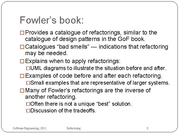 Fowler’s book: � Provides a catalogue of refactorings, similar to the catalogue of design