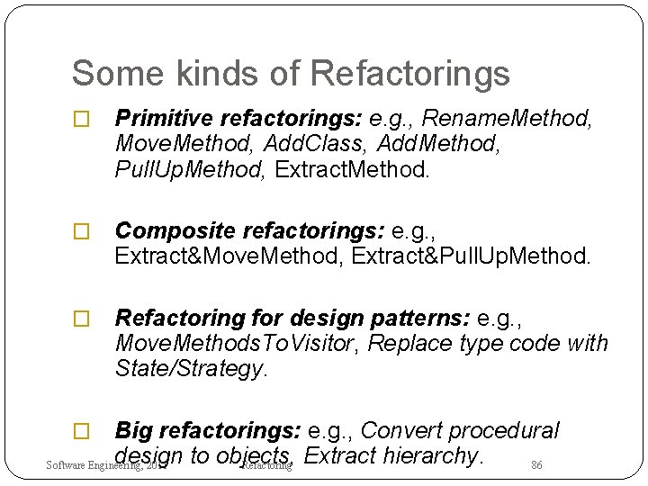 Some kinds of Refactorings � Primitive refactorings: e. g. , Rename. Method, Move. Method,