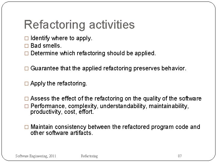 Refactoring activities � Identify where to apply. � Bad smells. � Determine which refactoring