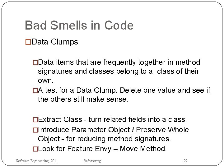 Bad Smells in Code �Data Clumps �Data items that are frequently together in method