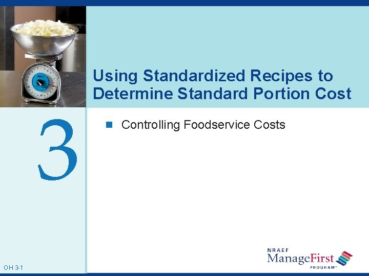 3 OH 3 -1 Using Standardized Recipes to Determine Standard Portion Cost n Controlling