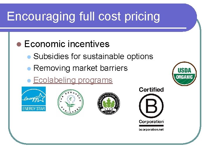 Encouraging full cost pricing l Economic incentives Subsidies for sustainable options l Removing market