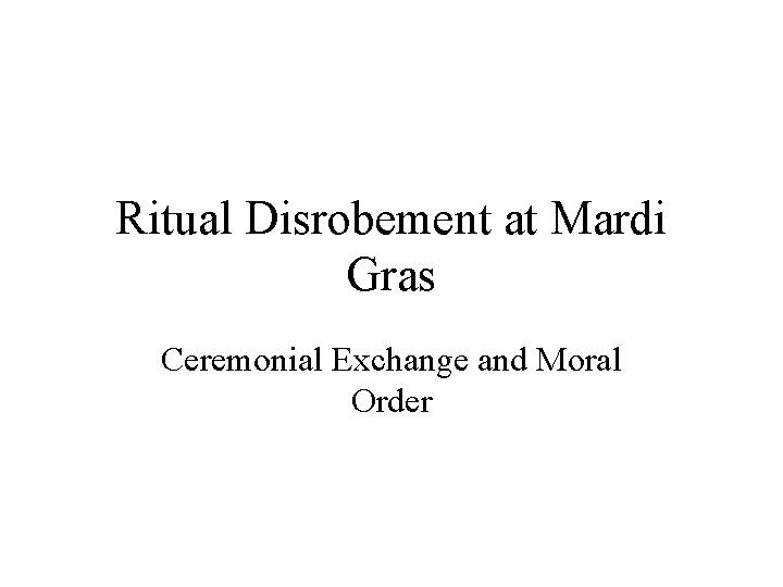 Ritual Disrobement at Mardi Gras Ceremonial Exchange and Moral Order 