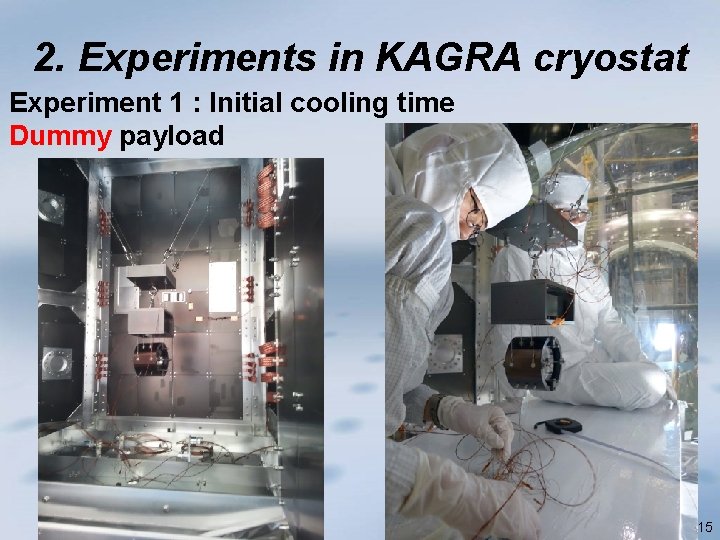 2. Experiments in KAGRA cryostat Experiment 1 : Initial cooling time Dummy payload 15