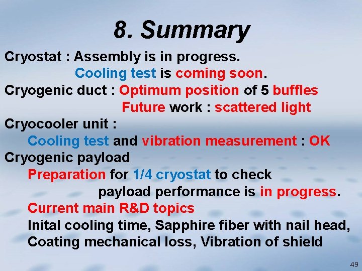 8. Summary Cryostat : Assembly is in progress. Cooling test is coming soon. Cryogenic