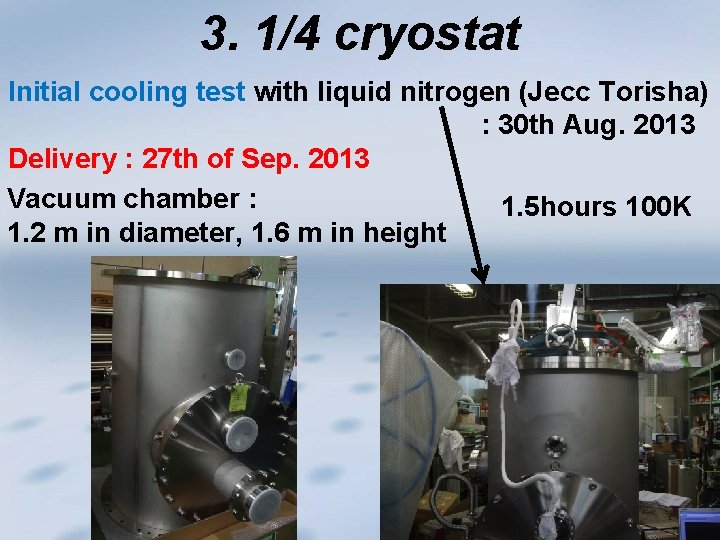 3. 1/4 cryostat Initial cooling test with liquid nitrogen (Jecc Torisha) : 30 th