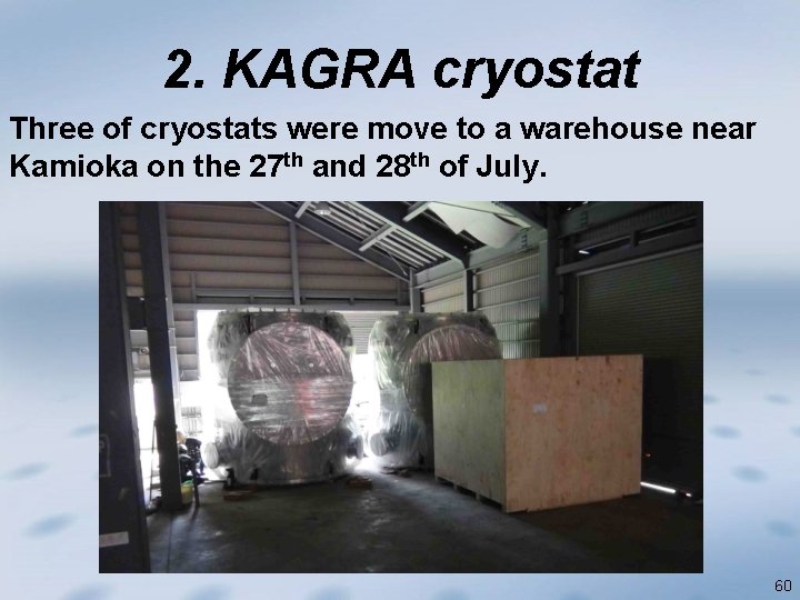 2. KAGRA cryostat Three of cryostats were move to a warehouse near Kamioka on