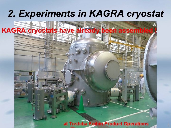 2. Experiments in KAGRA cryostats have already been assembled ! at Toshiba Keihin Product