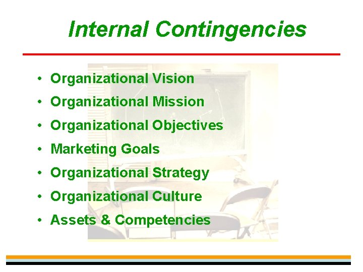 Internal Contingencies • Organizational Vision • Organizational Mission • Organizational Objectives • Marketing Goals