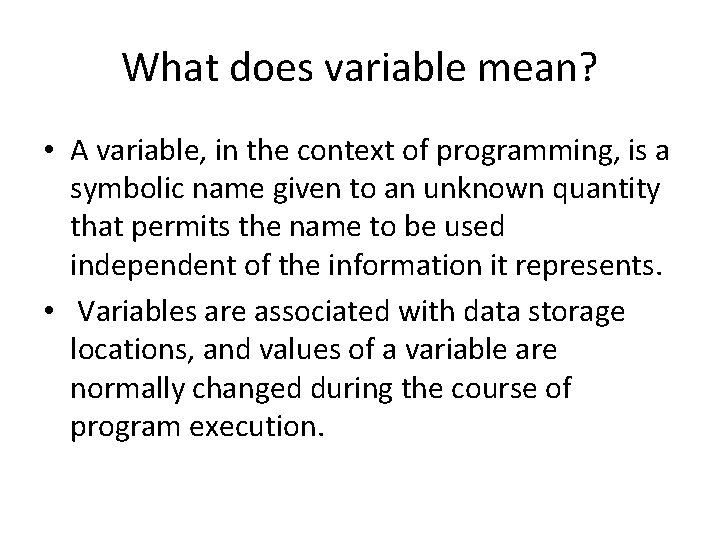 What does variable mean? • A variable, in the context of programming, is a