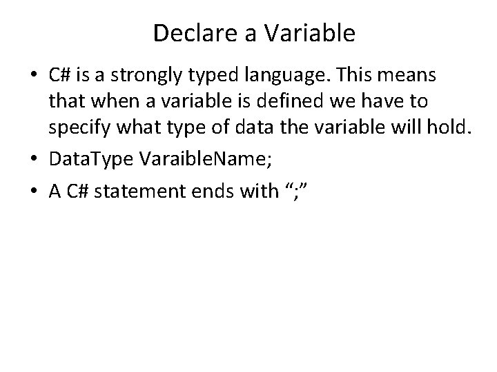 Declare a Variable • C# is a strongly typed language. This means that when