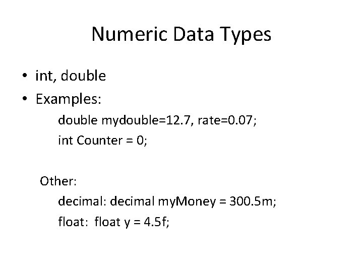 Numeric Data Types • int, double • Examples: double mydouble=12. 7, rate=0. 07; int