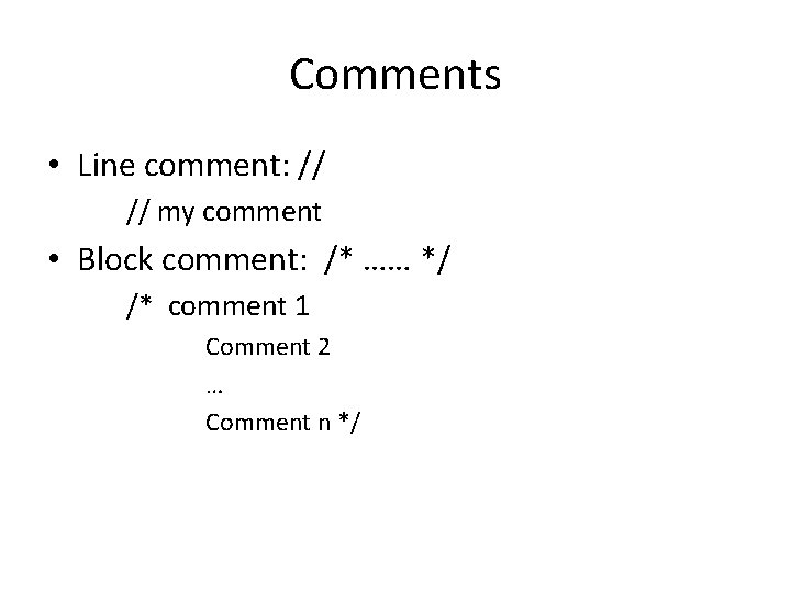 Comments • Line comment: // // my comment • Block comment: /* …… */