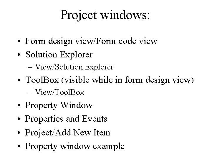Project windows: • Form design view/Form code view • Solution Explorer – View/Solution Explorer