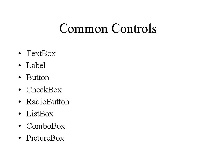 Common Controls • • Text. Box Label Button Check. Box Radio. Button List. Box