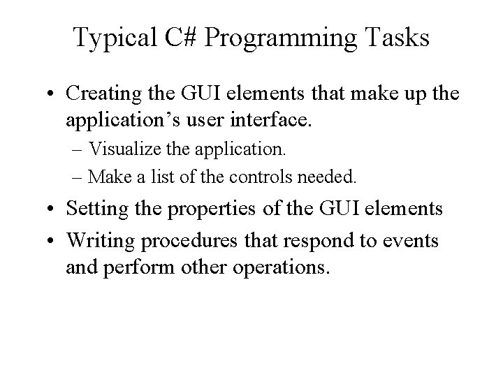 Typical C# Programming Tasks • Creating the GUI elements that make up the application’s