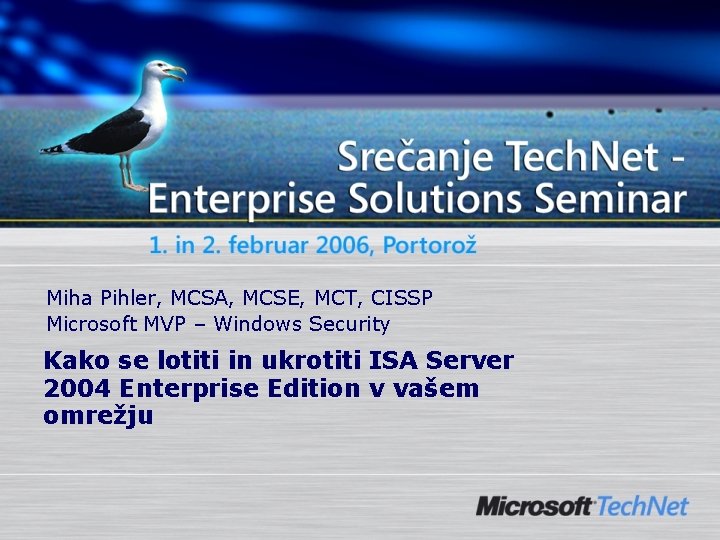 Miha Pihler, MCSA, MCSE, MCT, CISSP Microsoft MVP – Windows Security Kako se lotiti