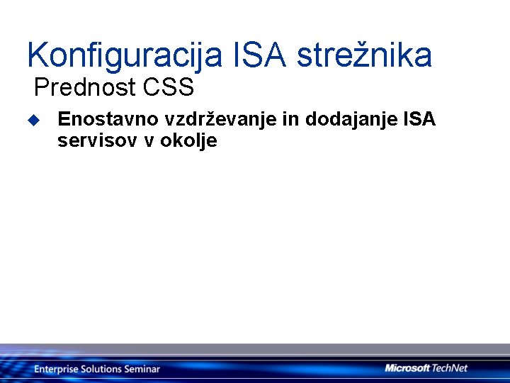 Konfiguracija ISA strežnika Prednost CSS u Enostavno vzdrževanje in dodajanje ISA servisov v okolje