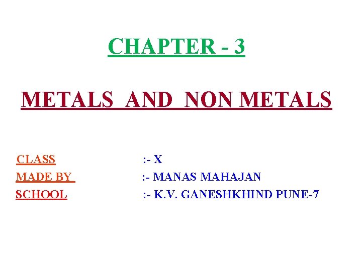 CHAPTER - 3 METALS AND NON METALS CLASS MADE BY SCHOOL : - X