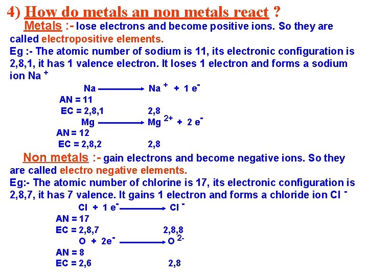 4) How do metals an non metals react ? Metals : - lose electrons