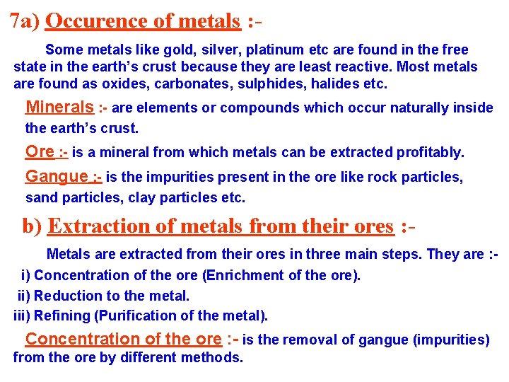 7 a) Occurence of metals : Some metals like gold, silver, platinum etc are