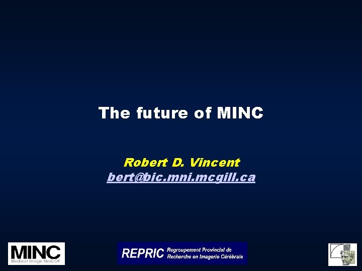 The future of MINC Robert D. Vincent bert@bic. mni. mcgill. ca 