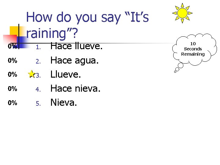How do you say “It’s raining”? 1. 2. 3. 4. 5. Hace llueve. Hace How do you say “It’s raining”? 1. 2. 3. 4. 5. Hace llueve. Hace